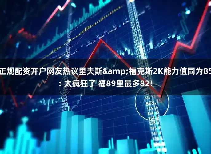 正规配资开户网友热议里夫斯&福克斯2K能力值同为85: 太疯狂了 福89里最多82!