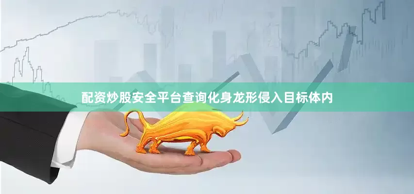 配资炒股安全平台查询化身龙形侵入目标体内
