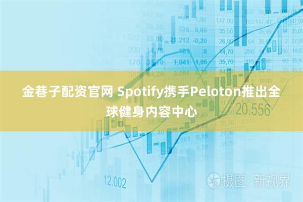金巷子配资官网 Spotify携手Peloton推出全球健身内容中心